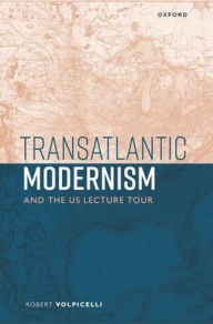 Title: Transatlantic Modernism and the US Lecture Tour, Author: Robert Volpicelli