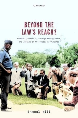 Beyond the Law's Reach?: Powerful Criminals, Foreign Entanglement, and Justice Shadow of Violence