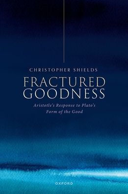 Fractured Goodness: Aristotle's Response to Plato's Form of the Good