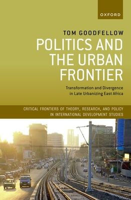 Politics and the Urban Frontier: Transformation and Divergence in Late Urbanizing East Africa