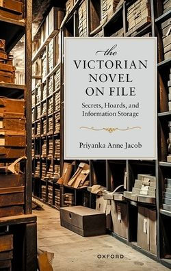 The Victorian Novel On File: Secrets, Hoards, and Information Storage