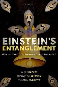 Title: Einstein's Entanglement: Bell Inequalities, Relativity, and the Qubit, Author: W. M. Stuckey