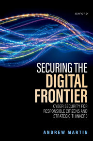 Title: Securing the Digital Frontier: Cyber Security for Responsible Citizens and Strategic Thinkers, Author: Andrew Martin