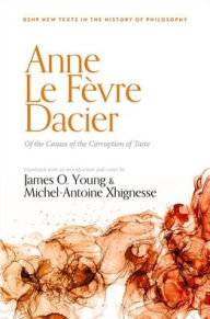 Title: Anne Le Févre Dacier: Of the Causes of the Corruption of Taste, Author: James O. Young