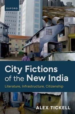 City Fictions of the New India: Literature, Infrastructure, Citizenship