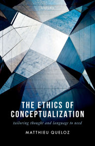 Free books download link The Ethics of Conceptualization: Tailoring Thought and Language to Need by Matthieu Queloz  9780198926252