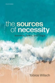 Title: The Sources of Necessity: Essence, Laws, and Logic, Author: Tobias Wilsch