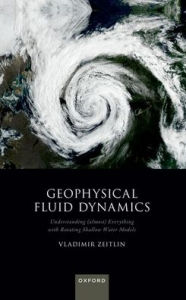 Title: Geophysical Fluid Dynamics: Understanding (almost) Everything with Rotating Shallow Water Models, Author: Vladimir Zeitlin