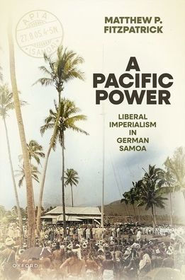 A Pacific Power: Liberal Imperialism in German Samoa