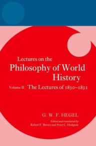 Title: Hegel: Lectures on the Philosophy of World History, Volume II: The Lectures of 1830-1831, Author: Robert F. Brown