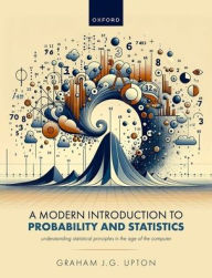 Title: A Modern Introduction to Probability and Statistics: Understanding Statistical Principles in the Age of the Computer, Author: Graham Upton