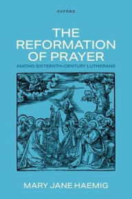 Free ebook for download The Reformation of Prayer among Sixteenth-Century Lutherans CHM iBook PDF