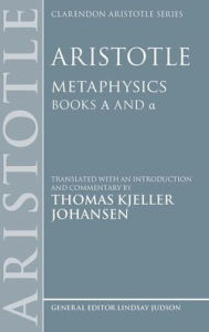 Title: Aristotle: Metaphysics Alpha and alpha, Author: Thomas Kjeller Johansen