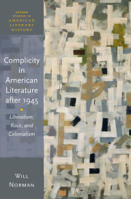 Title: Complicity in American Literature after 1945: Liberalism, Race, and Colonialism, Author: Will Norman