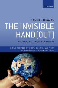 Title: The Invisible Hand(out): Aid, Trade, and Unequal Globalization, Author: Samuel Brazys