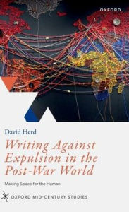 Title: Writing Against Expulsion in the Post-War World: Making Space for the Human, Author: David  Herd