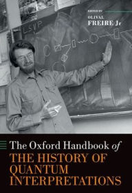 Title: The Oxford Handbook of the History of Quantum Interpretations, Author: Olival Freire Jr