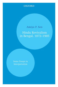 Title: Hindu Revivalism in Bengal, 1872-1905: Some Essays in Interpretation, Author: Amiya P. Sen