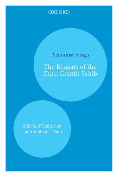 The Bhagats of the Guru Granth Sahib: Sikh Self-Definition and the Bhagat Bani