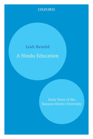 Title: A Hindu Education: Early Years of the Banaras Hindu University, Author: Leah Renold