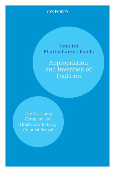 Appropriation and Invention of Tradition: The East India Company and Hindu Law in Early Colonial Bengal
