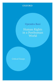 Title: Human Rights in a Posthuman World: Critical Essays, Author: Upendra Baxi