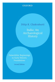 Title: India: An Archaeological History: Palaeolithic Beginnings to Early Historic Foundations, Author: Dilip K. Chakrabarty