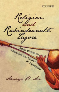 Title: Religion and Rabindranath Tagore: Select Discourses, Addresses, and Letters in Translation, Author: Translated from Bengali with an introduction by Am Sen