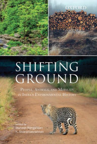 Title: Shifting Ground: People, Animals, and Mobility in India's Environmental History, Author: Mahesh Rangarajan