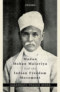 Title: Madan Mohan Malaviya and the Indian Freedom Movement, Author: Jagannath Prasad Misra