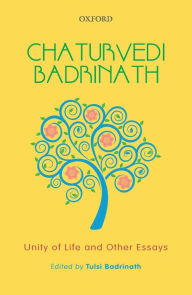 Title: Chaturvedi Badrinath: Unity of Life and Other Essays, Author: Tulsi Badrinath