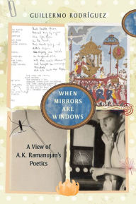 Title: When Mirrors Are Windows: A View of A.K. Ramanujan's Poetics, Author: Guillermo Rodríguez