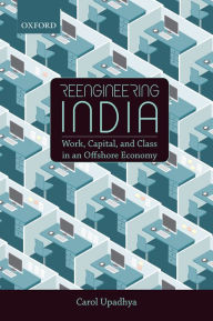 Title: Reengineering India: Work, Capital, and Class in an Offshore Economy, Author: Carol Upadhya