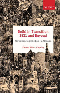 Title: Delhi in Transition, 1821 and Beyond: Mirza Sangin Beg's Sair-ul Manazil, Author: Shama Mitra Chenoy