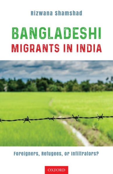 Bangladeshi Migrants in India: Foreigners, Refugees, or Infiltrators?