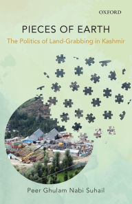 Title: Pieces of Earth: The Politics of Land-Grabbing in Kashmir, Author: Peer Ghulam Nabi Suhail