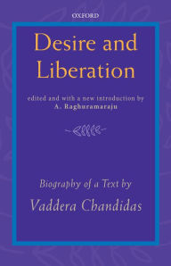 Title: Desire and Liberation: Biography of a Text by Vaddera Chandidas, Author: A. Raghuramaraju