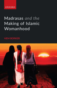 Title: Madrasas and the Making of Islamic Womanhood, Author: Hem Borker