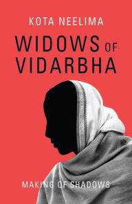 Title: Widows of Vidarbha: Making of Shadows, Author: Kota Neelima