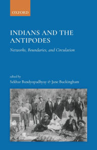Title: Indians and the Antipodes: Networks, Boundaries, and Circulation, Author: Sekhar Bandyopadhyay