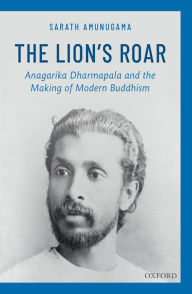 Title: The Lion's Roar: Anagarika Dharmapala and the Making of Modern Buddhism, Author: Sarath Amunugama