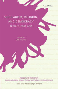 Title: Secularism, Religion, and Democracy in Southeast Asia, Author: Vidhu Verma