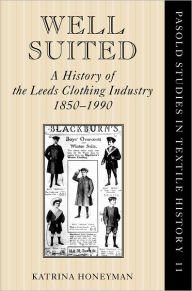 Title: Well Suited: A History of the Leeds Clothing Industry, 1850-1990, Author: Katrina Honeyman