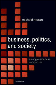 Title: Business, Politics, and Society: An Anglo-American Comparison, Author: Michael Moran