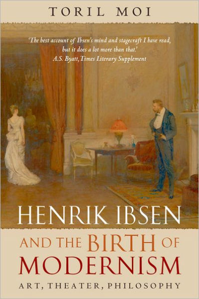 Henrik Ibsen and the Birth of Modernism: Art, Theater, Philosophy