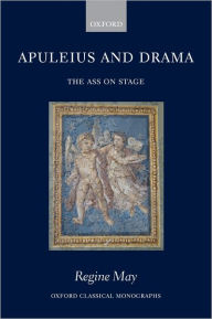 Title: Apuleius and Drama: The Ass on Stage, Author: Regine May