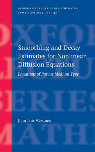 Title: Smoothing and Decay Estimates for Nonlinear Diffusion Equations: Equations of Porous Medium Type, Author: Juan Luis Vazquez