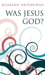 Title: Was Jesus God?, Author: Richard Swinburne