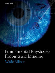 Title: Fundamental Physics for Probing and Imaging, Author: Wade Allison