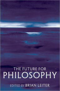 Title: The Future for Philosophy, Author: Brian Leiter